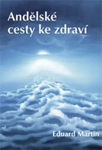 Ezoterika - ostatné Andělské cesty ke zdraví - Martin P. Eduard