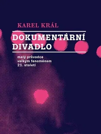 Divadlo - teória, história,... Dokumentární divadlo - Karel Král