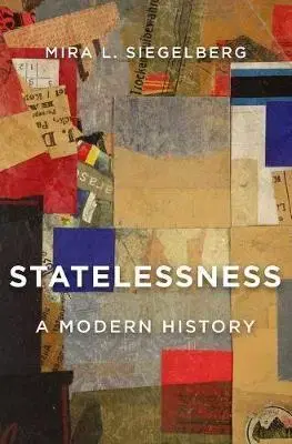 Moderné dejiny Statelessness: A Modern History - Mira L. Siegelberg
