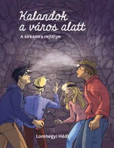 Dobrodružstvo, napätie, western Kalandok a város alatt 2. - A sírkamra rejtélye - Hédi Lomhegyi