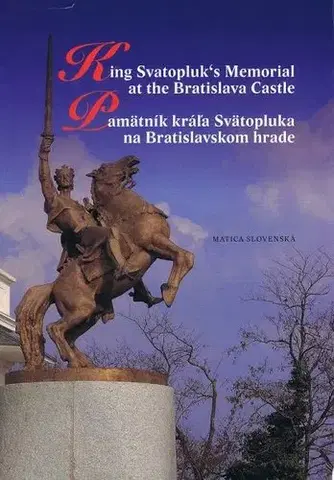 Slovenské a české dejiny Pamätník kráľa Svätopluka na Bratislavskom hrade - Drahoslav Machala,Matúš Kučera