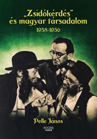 Moderné dejiny "Zsidókérdés" és magyar társadalom, 1938-1956 - János Pelle