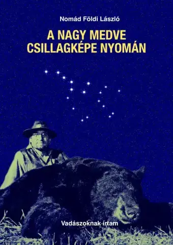 Poľovníctvo A Nagy Medve csillagképe nyomán - László Földi Nomád
