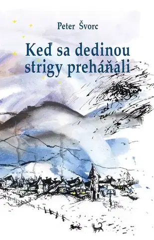 Rozprávky Keď sa dedinou strigy preháňali. Rozprávky spod zasnežených dreveníc - Peter Švorc
