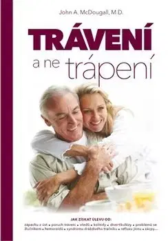 Zdravá výživa, diéty, chudnutie Trávení, a ne trápení - John A. McDougall