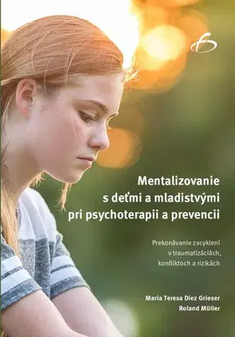 Psychológia, etika Mentalizovanie s deťmi a mladistvými pri psychoterapii a prevencii - Maria Teresa Diez Grieser,Roland Müller