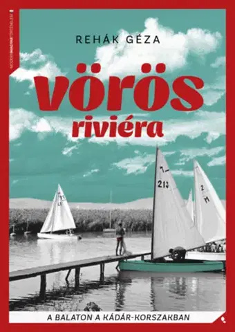 História - ostatné Vörös Riviéra - A Balaton a Kádár-korszakban - Géza Rehák