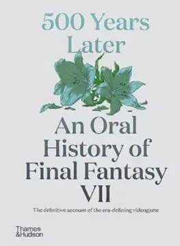 Odborná a náučná literatúra - ostatné 500 Years Later: An Oral History of Final Fantasy VII - Matt Leone
