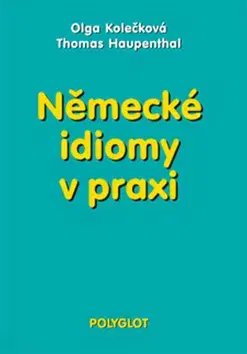 Učebnice a príručky Německé idiomy v praxi - Olga Kolečková,Thomas Haupenthal