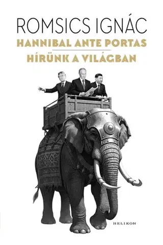 Politológia Hannibal ante portas – Hírünk a világban - Ignác Romsics
