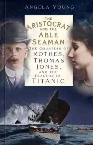 Biografie - Životopisy The Aristocrat and the Able Seaman - Angela Young