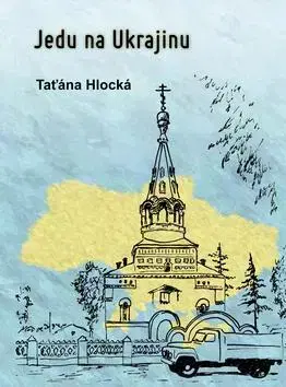 Beletria - ostatné Jedu na Ukrajinu - Taťána Hlocká