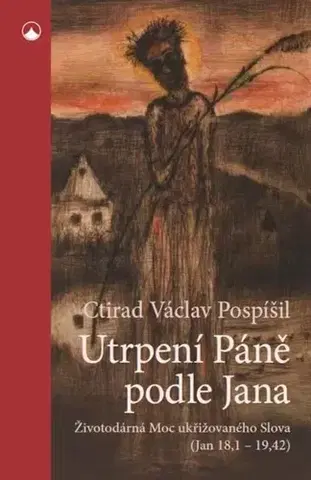 Kresťanstvo Utrpení Páně podle Jana - Ctirad Václav Pospíšil