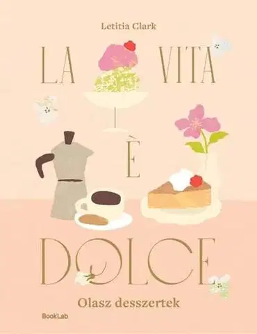 Sladká kuchyňa LA VITA E DOLCE - Olasz desszertek - Letitia Clark,Elvira Kolontár