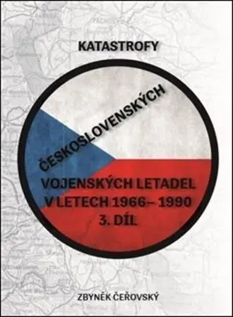 Armáda, zbrane a vojenská technika Katastrofy československých vojenských letadel v letech 1966 - 1990 (3.díl) - Zbyněk Čeřovský