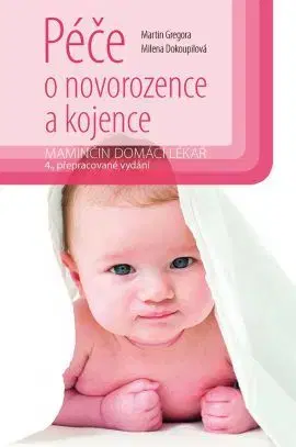 Starostlivosť o dieťa, zdravie dieťaťa Péče o novorozence a kojence - 4. vydání - Martin Gregora,Milena Dokoupilova