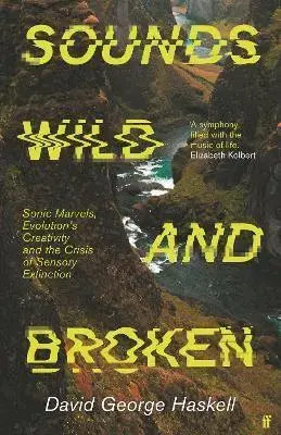 Biológia, fauna a flóra Sounds Wild and Broken - David George Haskell