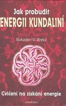 Ezoterika - ostatné Jak probudit energii kundaliní - V.Bretz Sukadev