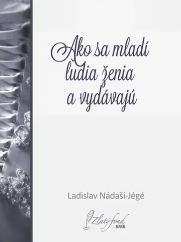Slovenská beletria Ako sa mladí ľudia ženia a vydávajú - Ladislav Nádaši-Jégé