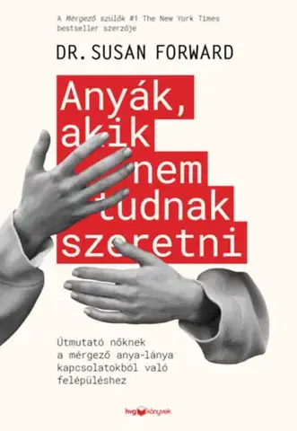 Psychológia, etika Anyák, akik nem tudnak szeretni - Susan Forward