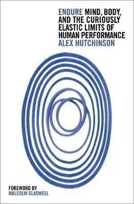 Psychológia, etika Endure: Mind, Body And The Curiously Elastic Limits Of Human Performance - Alex Hutchinson