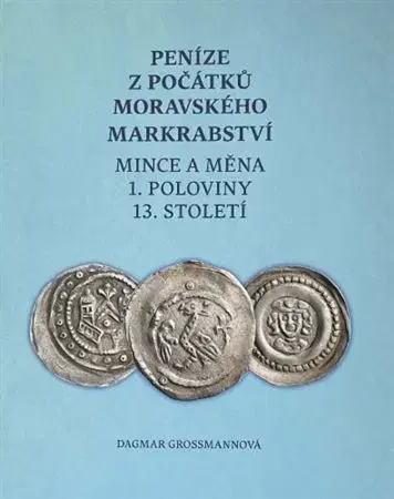História - ostatné Peníze z počátků moravského markrabství - Dagmar Grossmannová
