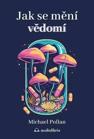 Psychológia, etika Jak se mění vědomí - Michael Pollan