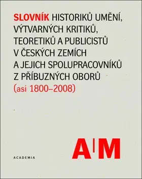 Biografie - ostatné Slovník historiků umění, výtvarných kritiků a teoretiků v českých zemích - Polana Bregantová,Lubomír Slavíček