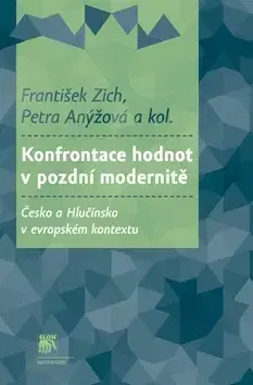 Sociológia, etnológia Konfrontace hodnot v pozdní modernitě - František Zich,Petra Anýžová,Kolektív autorov