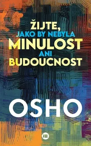 Ezoterika - ostatné Žijte, jako by nebyla minulost ani budoucnost - OSHO