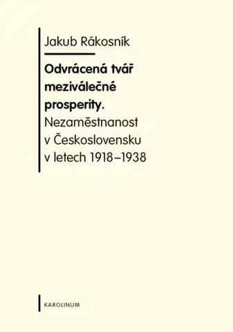 História - ostatné Odvrácená tvář meziválečné prosperity. Nezaměstnanost v Československu v letech 1918-1938 - Jakub Rákosnik