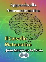 Prírodné vedy - ostatné Approccio Alla Neuromatematica: Il Cervello Matematico - Moisés De La Serna Juan