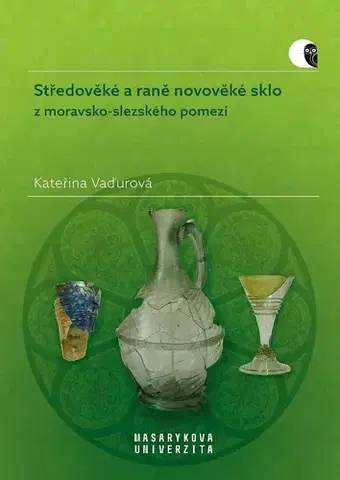 Archeológia, genealógia a heraldika Středověké a raně novověké sklo z moravsko-slezského pomezí - Kateřina Vaďurová