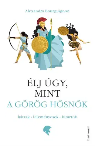 Zdravie, životný štýl - ostatné Élj úgy, mint a görög hősnők - Alexandra Bourguignon