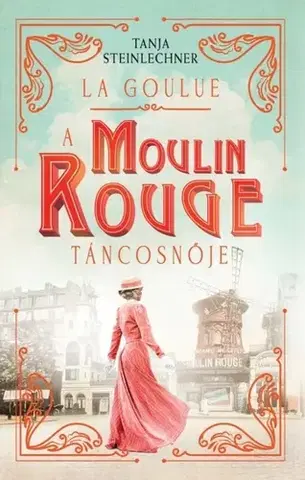 Romantická beletria La Goulue – A Moulin Rouge táncosnője - Tanja Steinlechnerová