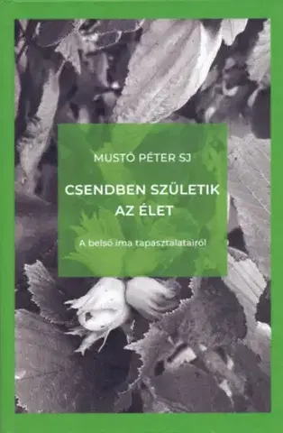 Kresťanstvo Csendben születik az élet - A belső ima tapasztalatairól - Mustó Péter SJ