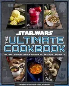 Kuchárky - ostatné Star Wars: The Ultimate Cookbook : The Official Guide to Cooking Your Way Through the Galaxy - Jenn Fujikawa,Marc Sumerak