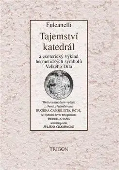 Ezoterika - ostatné Tajemství katedrál a esoterický výklad hermetických symbolů Velkého Díla - Fulcanelli