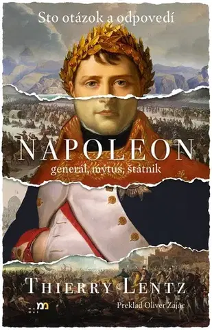 Svetové dejiny, dejiny štátov Napoleon: generál, mýtus, štátnik - Thierry Lentz,Oliver Zajac