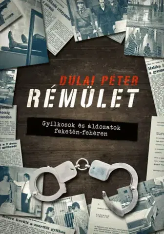 Fejtóny, rozhovory, reportáže Rémület - Gyilkosok és áldozatok feketén-fehéren - Péter Dulai