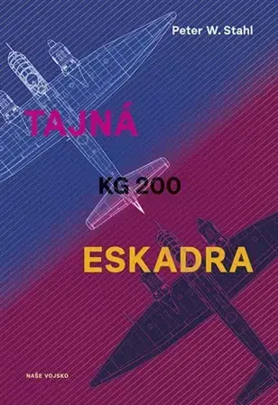 Skutočné príbehy Tajná eskadra KG 200 - Peter W. Stahl