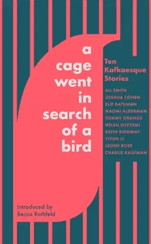 Novely, poviedky, antológie A Cage Went in Search of a Bird - Ali Smith,Yiyun Li,Tommy Orange,Naomi Alderman,Leone Ross,Keith Ridgway,Helen Oyeyemi,Elif Batuman,Charlie Kaufman