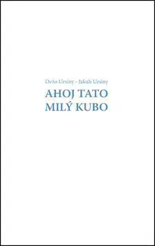Fejtóny, rozhovory, reportáže Ahoj Tato Milý Kubo - Dežo Ursiny,Jakub Ursiny