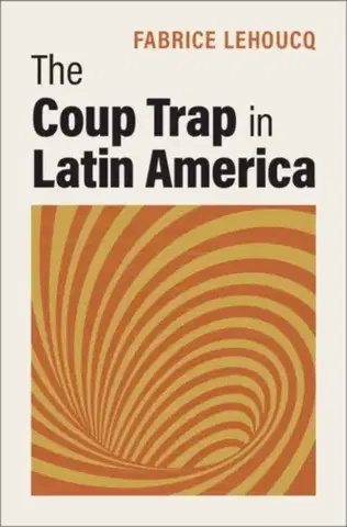 Politológia The Coup Trap in Latin America - Fabrice Lehoucq