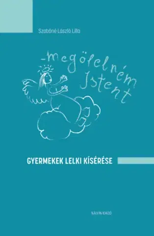 Kresťanstvo Megölelném Istent - Gyermekek lelki kísérése - Lilla Szabóné László