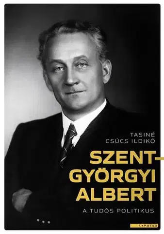 Veda, vynálezy Szent-Györgyi Albert - A tudós politikus - Ildikó Csúcs Tasiné