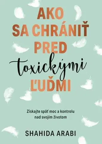 Psychológia, etika Ako sa chrániť pred toxickými ľuďmi - Shahida Arabi,Dáša Vallo