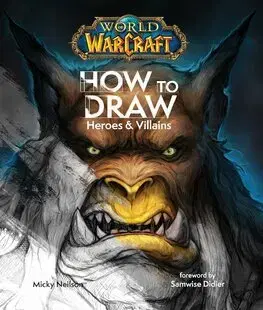 Kreslenie, maľovanie World of Warcraft: How To Draw Heroes & Villains - Micky Neilson