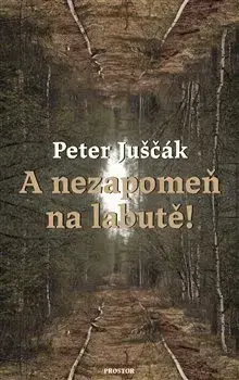 Česká beletria A nezapomeň na labutě! - Peter Juščák
