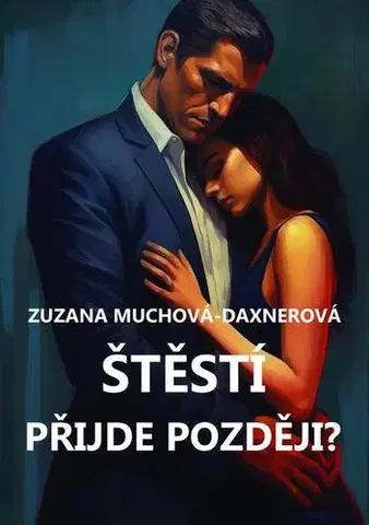 Romantická beletria Štěstí přijde později? - Zuzana Muchová-Daxnerová